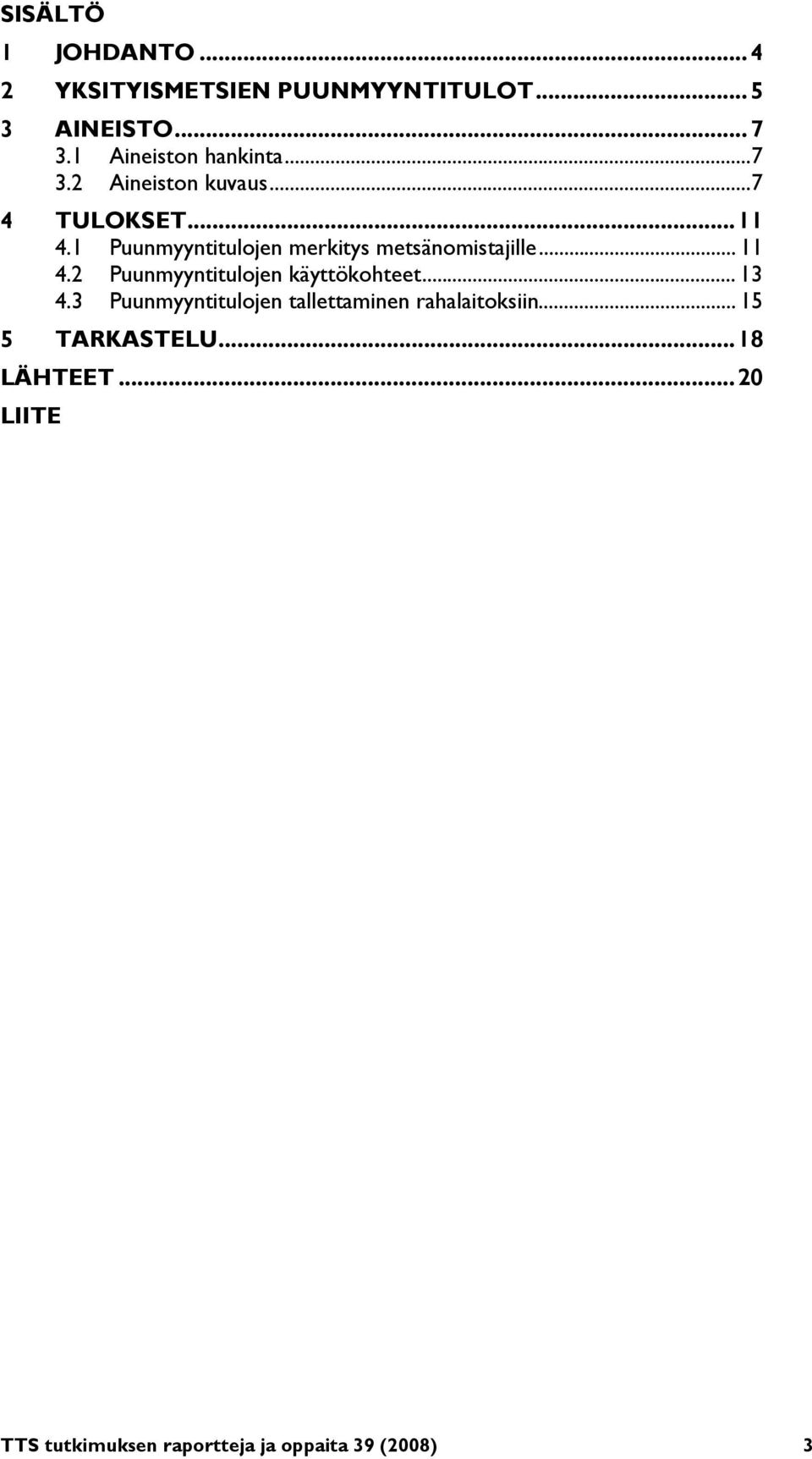 1 Puunmyyntitulojen merkitys metsänomistajille... 11 4.2 Puunmyyntitulojen käyttökohteet... 13 4.