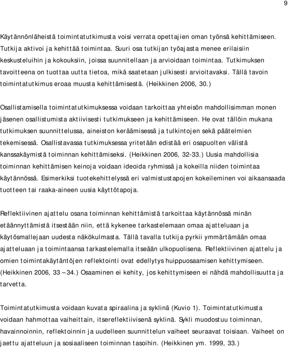 Tutkimuksen tavoitteena on tuottaa uutta tietoa, mikä saatetaan julkisesti arvioitavaksi. Tällä tavoin toimintatutkimus eroaa muusta kehittämisestä. (Heikkinen 2006, 30.