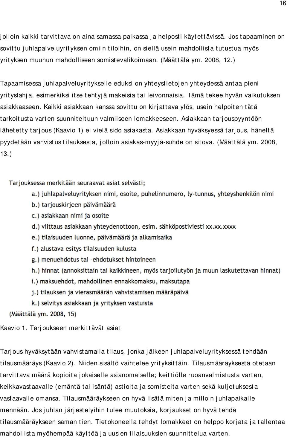 ) Tapaamisessa juhlapalveluyritykselle eduksi on yhteystietojen yhteydessä antaa pieni yrityslahja, esimerkiksi itse tehtyjä makeisia tai leivonnaisia. Tämä tekee hyvän vaikutuksen asiakkaaseen.