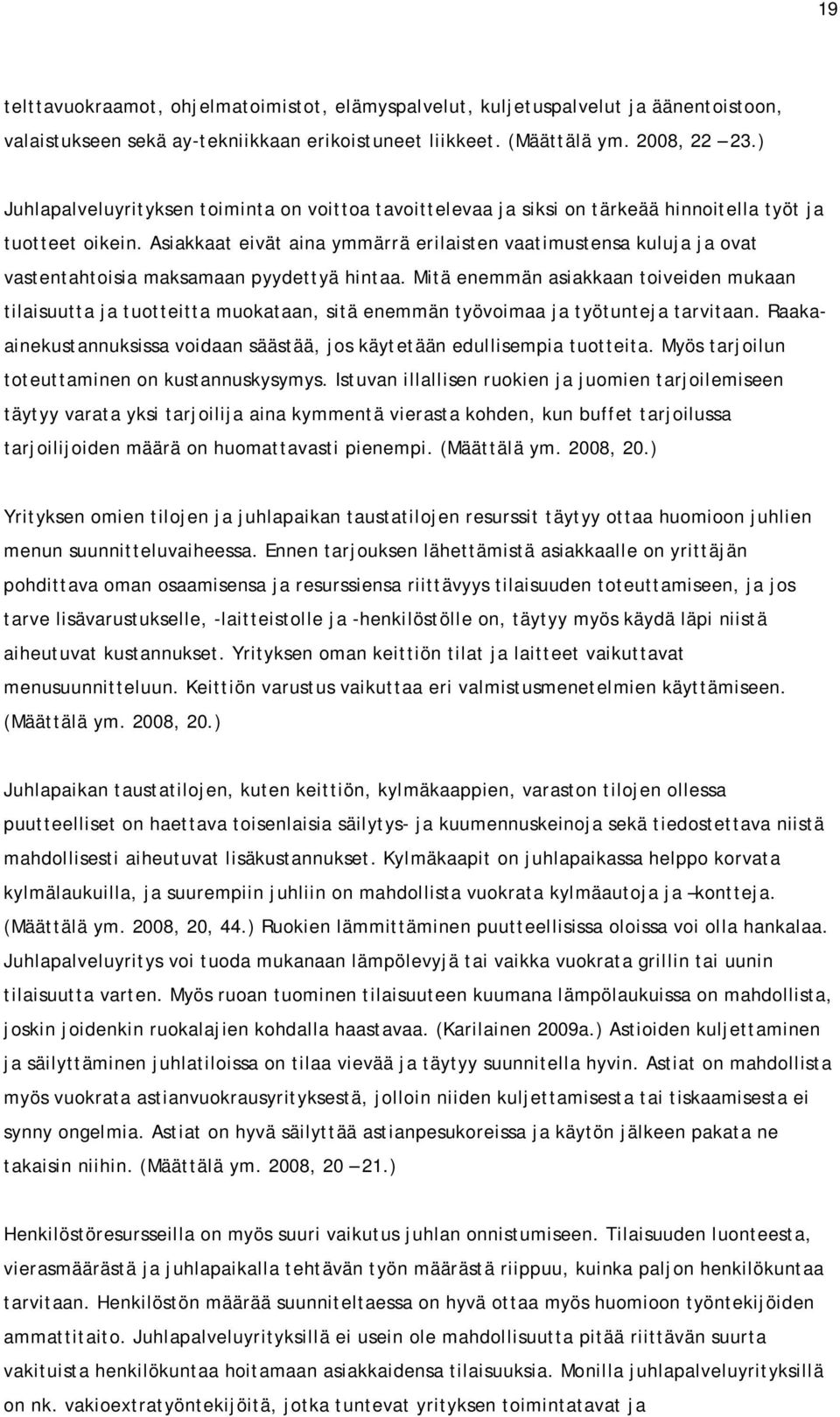 Asiakkaat eivät aina ymmärrä erilaisten vaatimustensa kuluja ja ovat vastentahtoisia maksamaan pyydettyä hintaa.