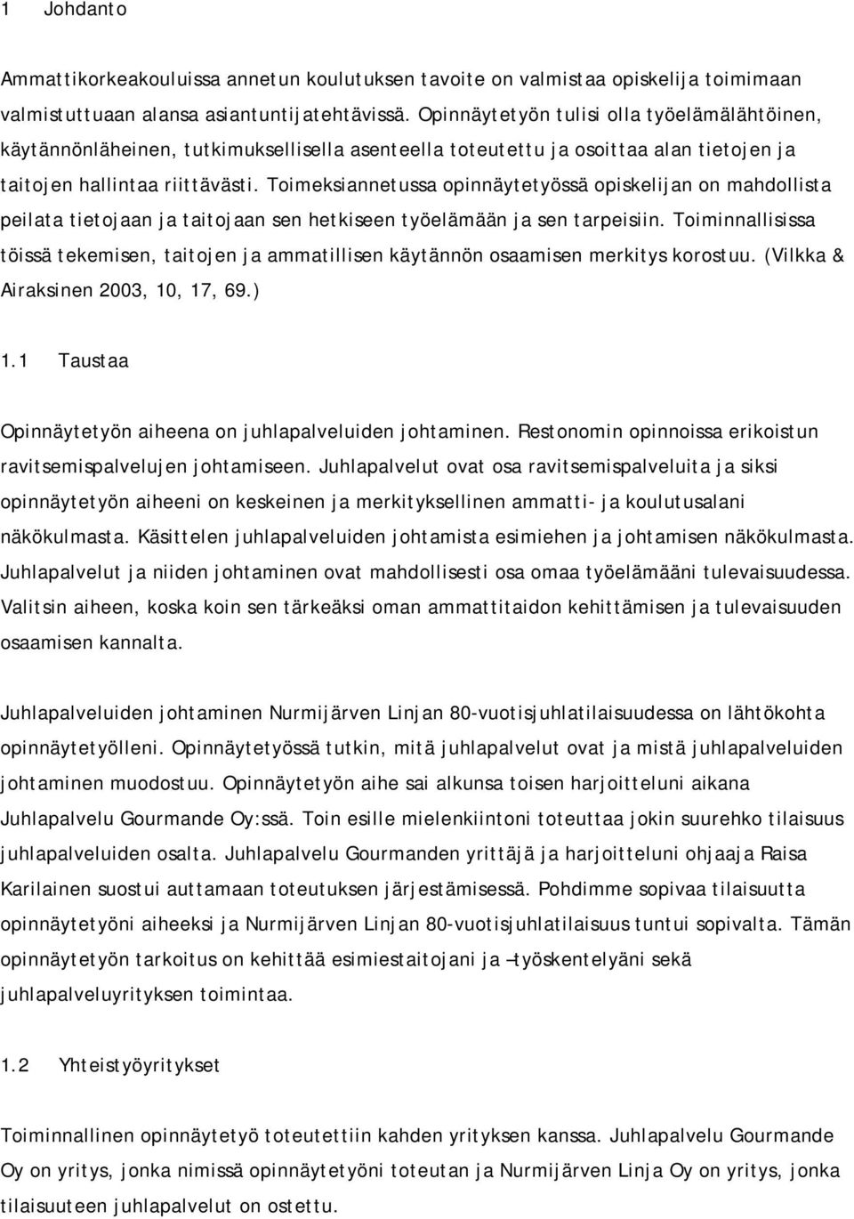 Toimeksiannetussa opinnäytetyössä opiskelijan on mahdollista peilata tietojaan ja taitojaan sen hetkiseen työelämään ja sen tarpeisiin.