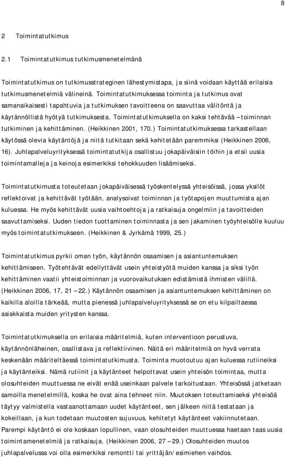 Toimintatutkimuksella on kaksi tehtävää toiminnan tutkiminen ja kehittäminen. (Heikkinen 2001, 170.