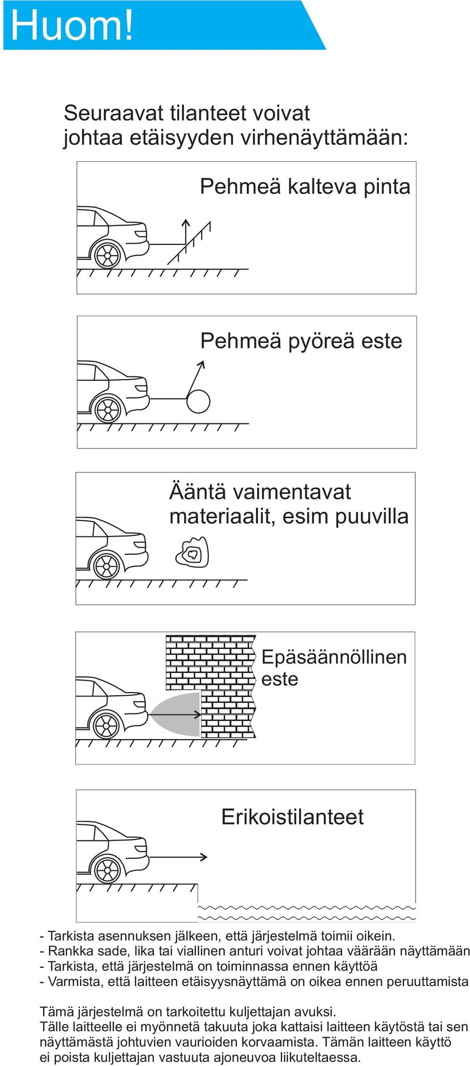 - Rankka sade, lika tai viallinen anturi voivat johtaa väärään näyttämään - Tarkista, että järjestelmä on toiminnassa ennen käyttöä - Varmista, että laitteen etäisyysnäyttämä on