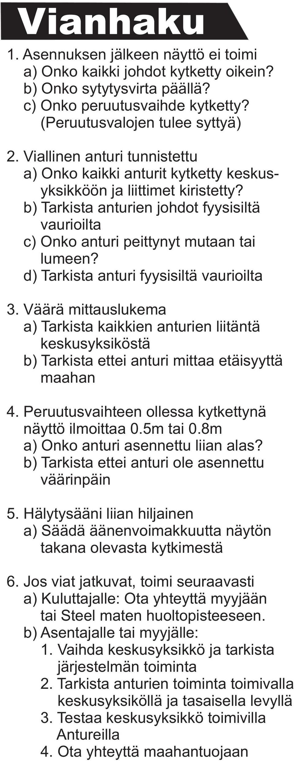 d) Tarkista anturi fyysisiltä vaurioilta 3. Väärä mittauslukema a) Tarkista kaikkien anturien liitäntä keskusyksiköstä b) Tarkista ettei anturi mittaa etäisyyttä maahan 4.