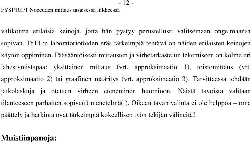 Pääsääntöisesti mittausten ja virhetarkastelun tekemiseen on kolme eri lähestymistapaa: yksittäinen mittaus (vrt. approksimaatio 1), toistomittaus (vrt.