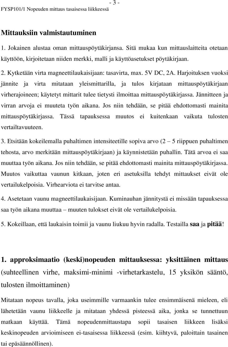 Harjoituksen vuoksi jännite ja virta mitataan yleismittarilla, ja tulos kirjataan mittauspöytäkirjaan virherajoineen; käytetyt mittarit tulee tietysti ilmoittaa mittauspöytäkirjassa.