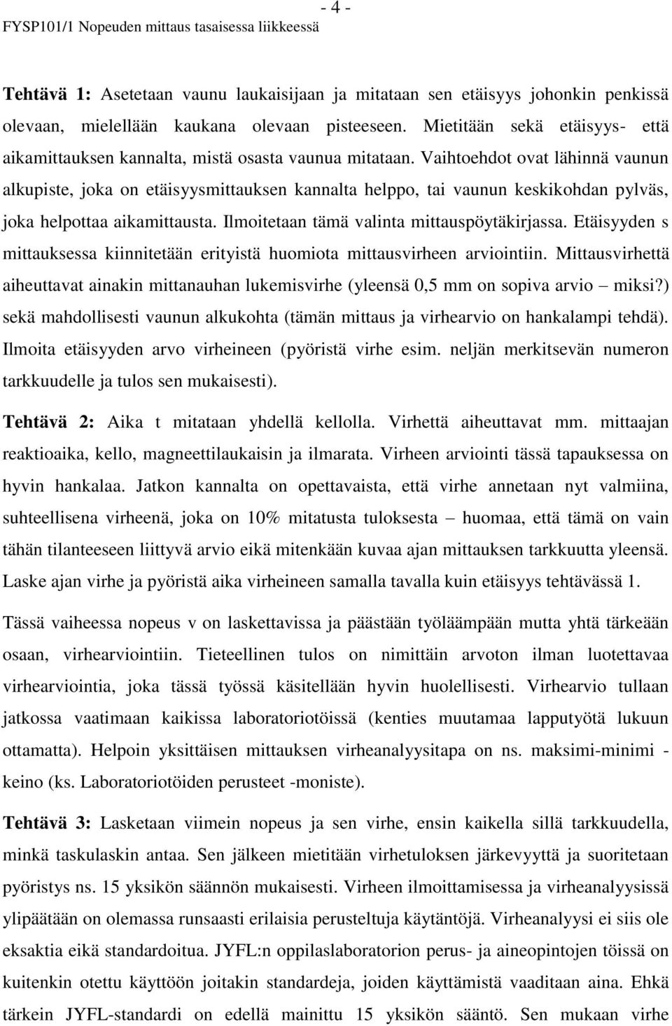 Vaihtoehdot ovat lähinnä vaunun alkupiste, joka on etäisyysmittauksen kannalta helppo, tai vaunun keskikohdan pylväs, joka helpottaa aikamittausta. Ilmoitetaan tämä valinta mittauspöytäkirjassa.