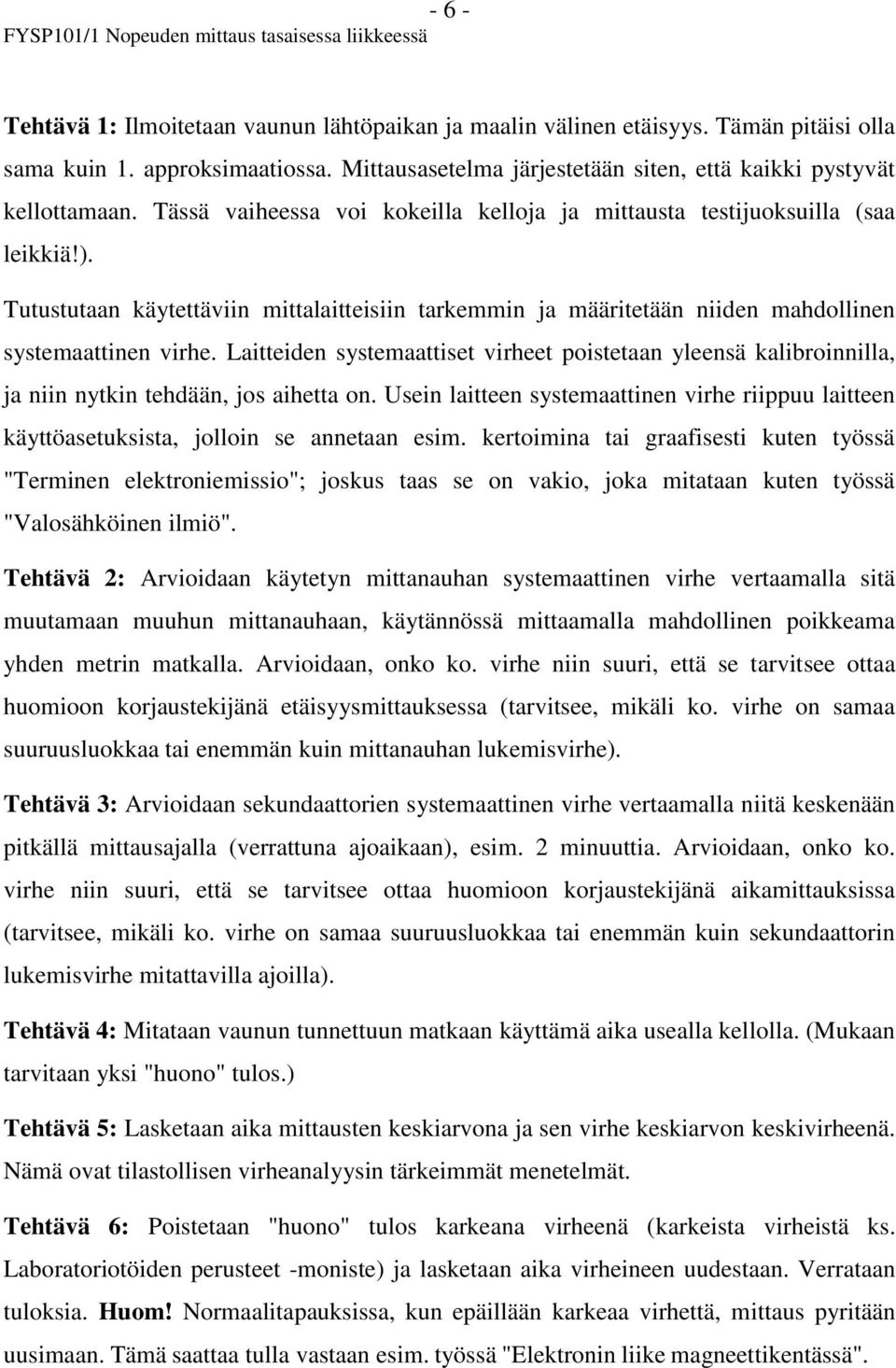 Laitteiden systemaattiset virheet poistetaan yleensä kalibroinnilla, ja niin nytkin tehdään, jos aihetta on.