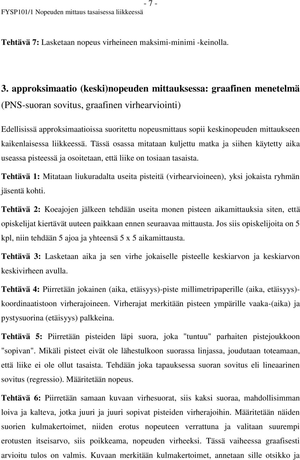 kaikenlaisessa liikkeessä. Tässä osassa mitataan kuljettu matka ja siihen käytetty aika useassa pisteessä ja osoitetaan, että liike on tosiaan tasaista.