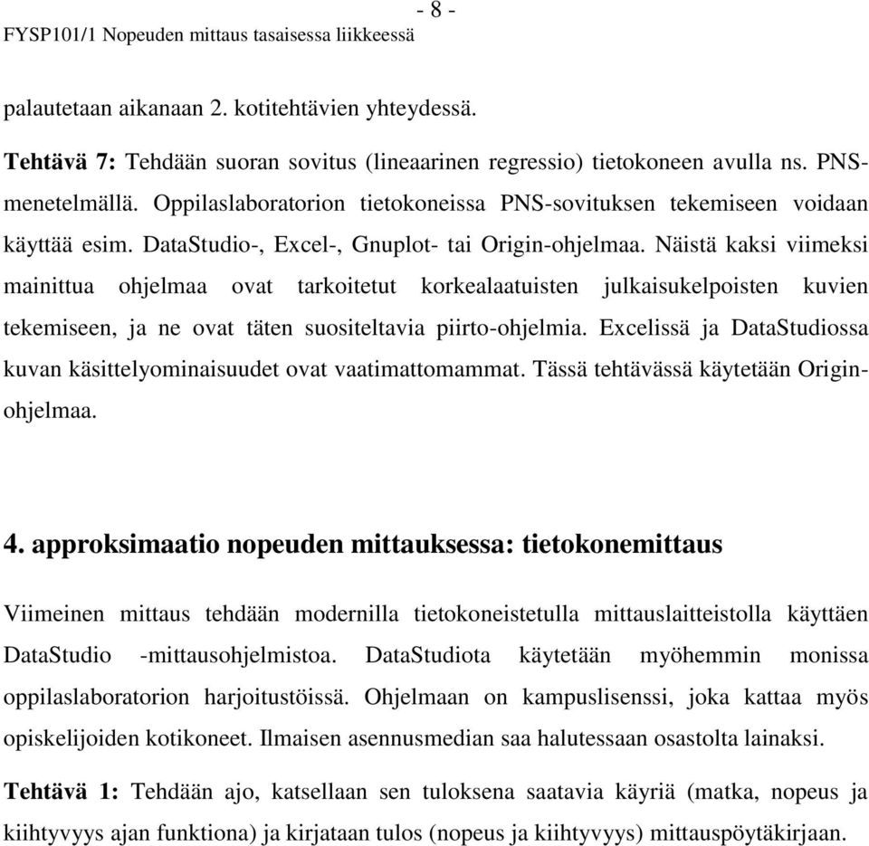 Näistä kaksi viimeksi mainittua ohjelmaa ovat tarkoitetut korkealaatuisten julkaisukelpoisten kuvien tekemiseen, ja ne ovat täten suositeltavia piirto-ohjelmia.