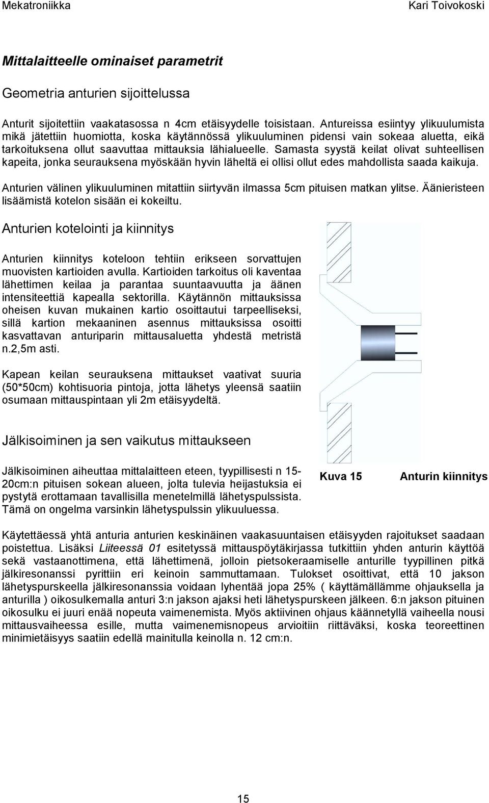 Saasta syystä keilat oliat suhteellisen kapeita, jonka seurauksena yöskään hyin läheltä ei ollisi ollut edes ahdollista saada kaikuja.