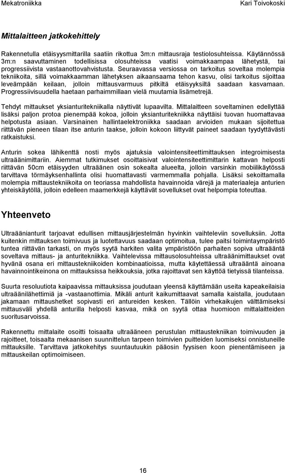 Seuraaassa ersiossa on tarkoitus soeltaa olepia tekniikoita, sillä oiakkaaan lähetyksen aikaansaaa tehon kasu, olisi tarkoitus sijoittaa leeäpään keilaan, jolloin ittausaruus pitkiltä etäisyyksiltä