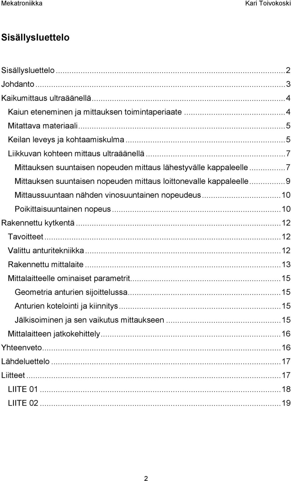 ..9 Mittaussuuntaan nähden inosuuntainen nopeudeus...0 Poikittaisuuntainen nopeus...0 Rakennettu kytkentä...2 Taoitteet...2 Valittu anturitekniikka...2 Rakennettu ittalaite.