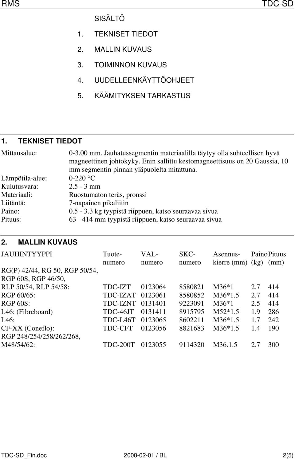 Lämpötila-alue: 0-220 C Kulutusvara: 2.5-3 mm Materiaali: Ruostumaton teräs, pronssi Liitäntä: 7-napainen pikaliitin Paino: 0.5-3.3 kg tyypistä riippuen, katso seuraavaa sivua Pituus: 63-414 mm tyypistä riippuen, katso seuraavaa sivua 2.