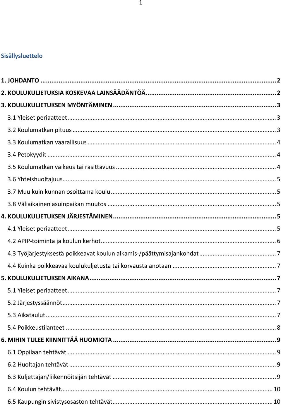 KOULUKULJETUKSEN JÄRJESTÄMINEN... 5 4.1 Yleiset periaatteet... 5 4.2 APIP-toiminta ja koulun kerhot... 6 4.3 Työjärjestyksestä poikkeavat koulun alkamis-/päättymisajankohdat... 7 4.