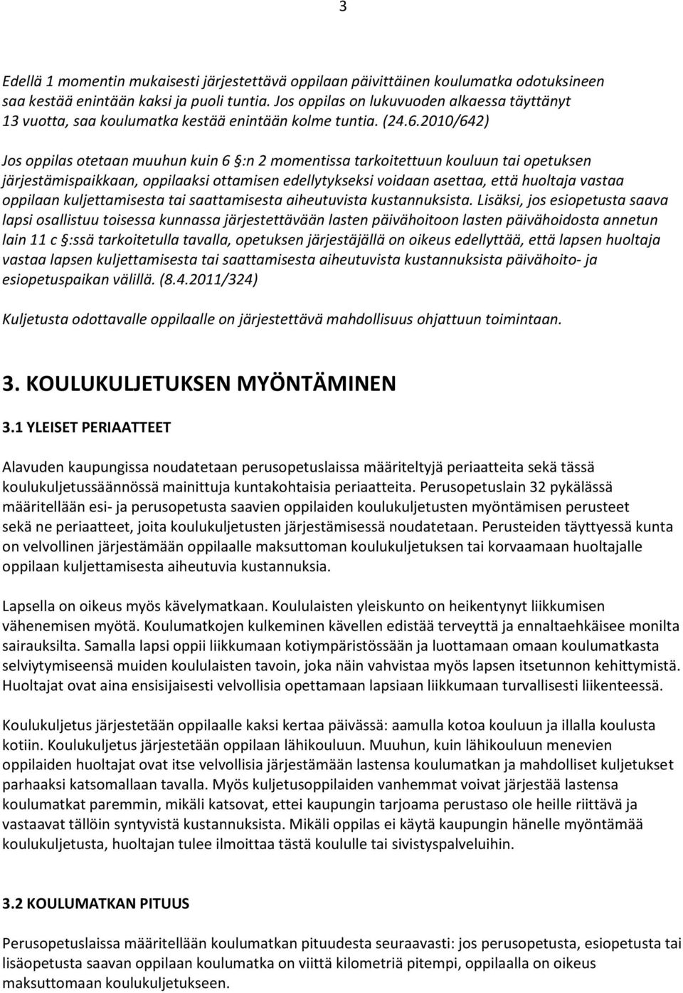 2010/642) Jos oppilas otetaan muuhun kuin 6 :n 2 momentissa tarkoitettuun kouluun tai opetuksen järjestämispaikkaan, oppilaaksi ottamisen edellytykseksi voidaan asettaa, että huoltaja vastaa oppilaan