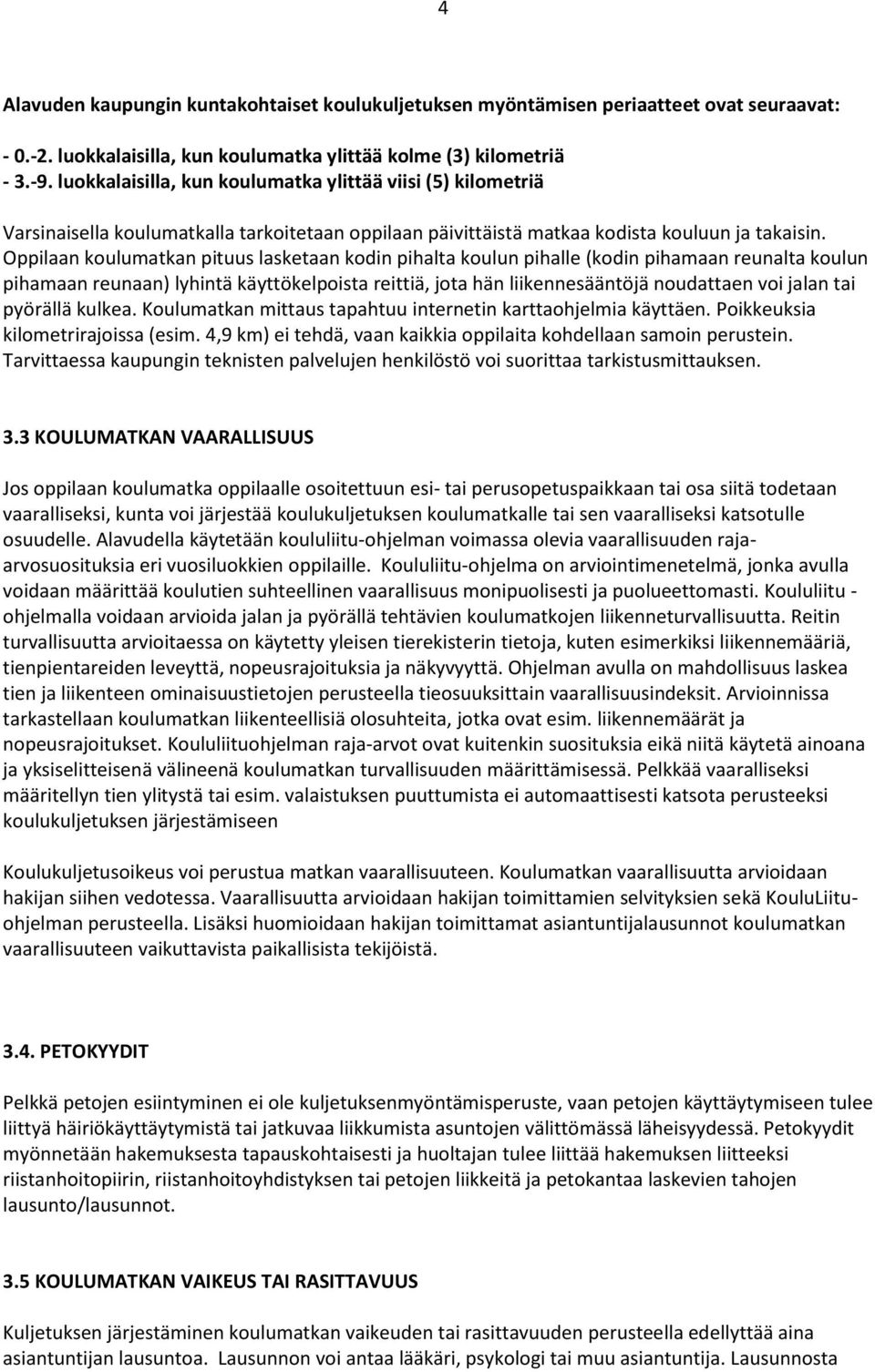 Oppilaan koulumatkan pituus lasketaan kodin pihalta koulun pihalle (kodin pihamaan reunalta koulun pihamaan reunaan) lyhintä käyttökelpoista reittiä, jota hän liikennesääntöjä noudattaen voi jalan