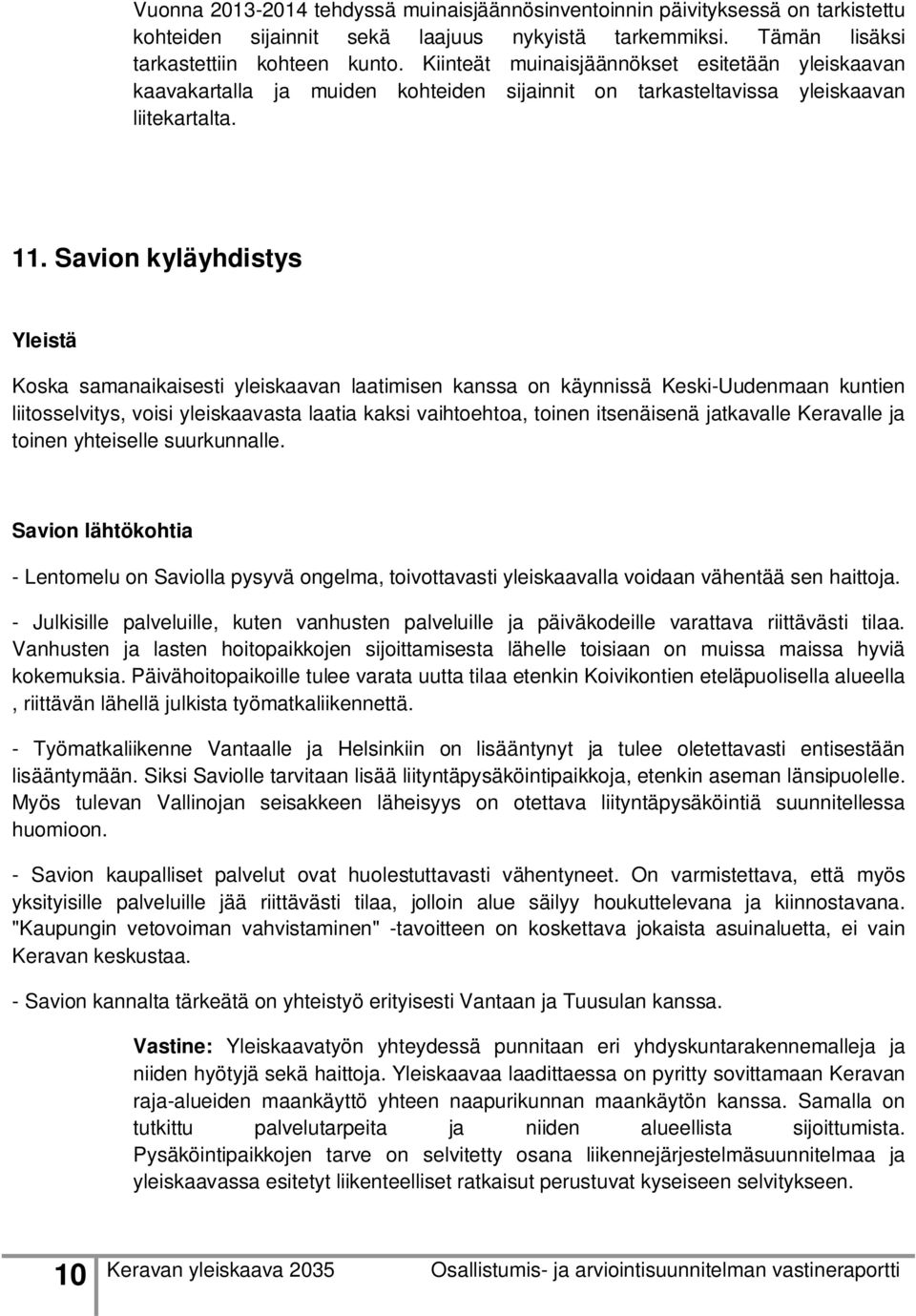 Savion kyläyhdistys Yleistä Koska samanaikaisesti yleiskaavan laatimisen kanssa on käynnissä Keski-Uudenmaan kuntien liitosselvitys, voisi yleiskaavasta laatia kaksi vaihtoehtoa, toinen itsenäisenä