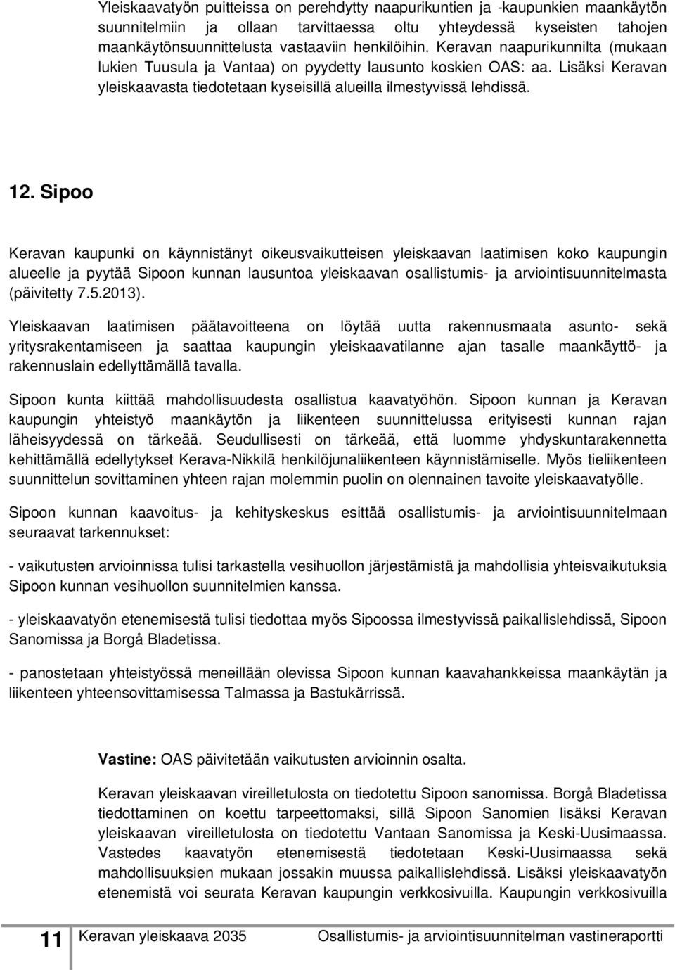 Sipoo Keravan kaupunki on käynnistänyt oikeusvaikutteisen yleiskaavan laatimisen koko kaupungin alueelle ja pyytää Sipoon kunnan lausuntoa yleiskaavan osallistumis- ja arviointisuunnitelmasta