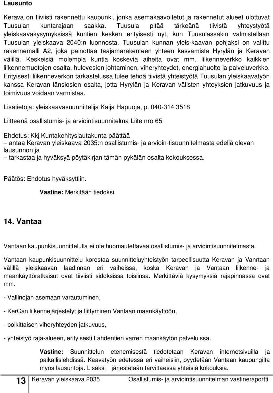 Tuusulan kunnan yleis-kaavan pohjaksi on valittu rakennemalli A2, joka painottaa taajamarakenteen yhteen kasvamista Hyrylän ja Keravan välillä. Keskeisiä molempia kuntia koskevia aiheita ovat mm.