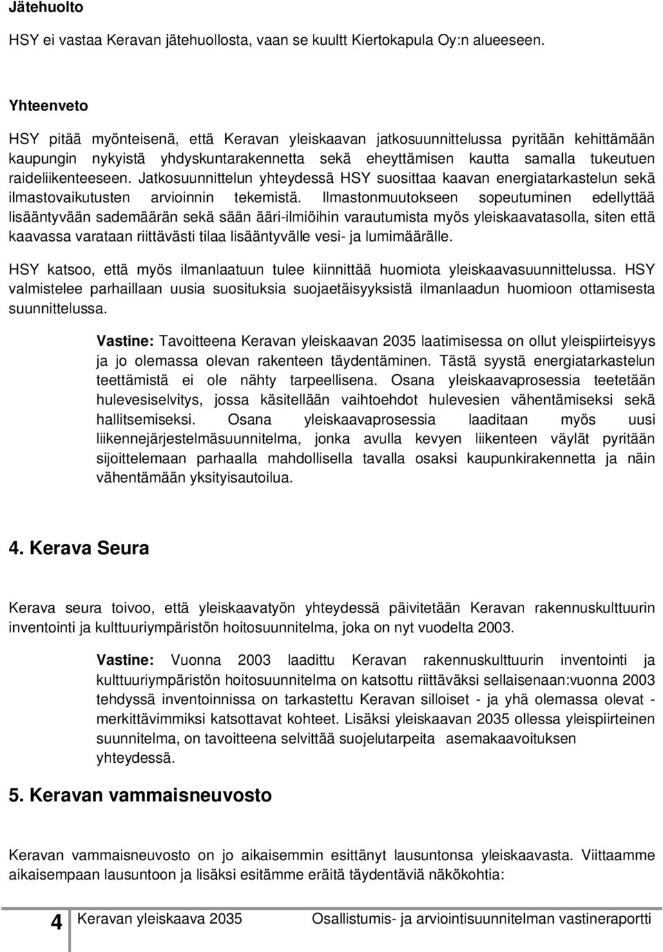 raideliikenteeseen. Jatkosuunnittelun yhteydessä HSY suosittaa kaavan energiatarkastelun sekä ilmastovaikutusten arvioinnin tekemistä.