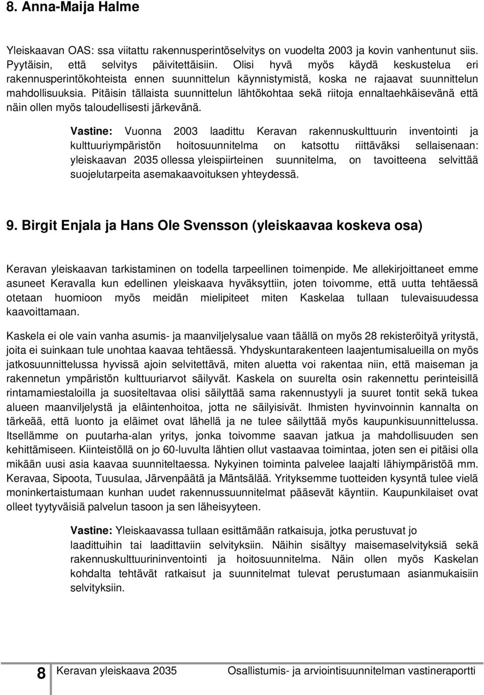 Pitäisin tällaista suunnittelun lähtökohtaa sekä riitoja ennaltaehkäisevänä että näin ollen myös taloudellisesti järkevänä.