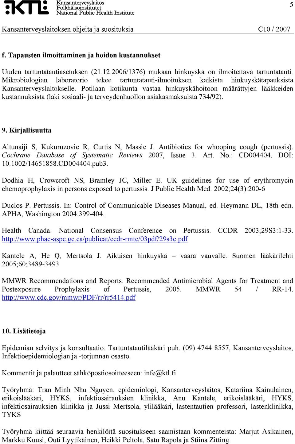 Potilaan kotikunta vastaa hinkuyskähoitoon määrättyjen lääkkeiden kustannuksista (laki sosiaali- ja terveydenhuollon asiakasmaksuista 734/92). 9.