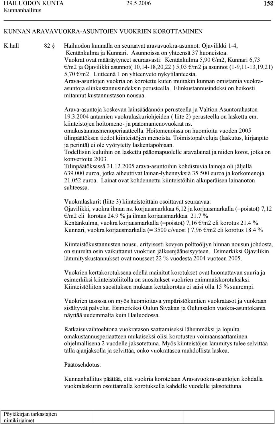 Vuokrat ovat määräytyneet seuraavasti: Kentänkulma 5,90 /m2, Kunnari 6,73 /m2 ja Ojavilikki asunnot( 10,14-18,20,22 ) 5,03 /m2 ja asunnot (1-9,11-13,19,21) 5,70 /m2.