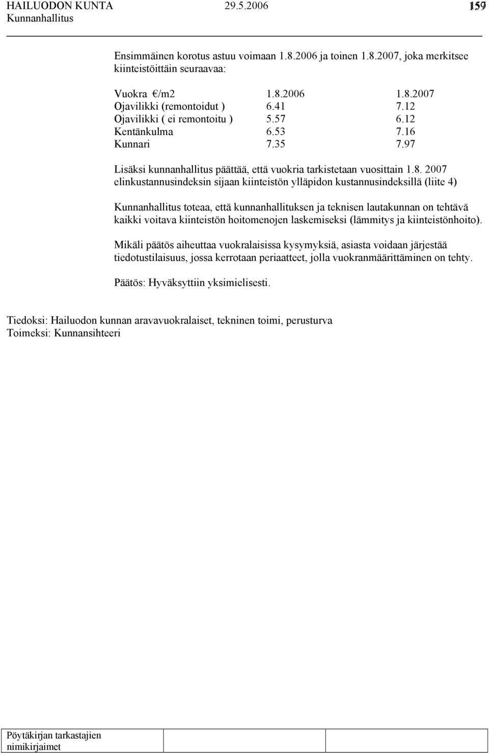 2007 elinkustannusindeksin sijaan kiinteistön ylläpidon kustannusindeksillä (liite 4) toteaa, että kunnanhallituksen ja teknisen lautakunnan on tehtävä kaikki voitava kiinteistön hoitomenojen