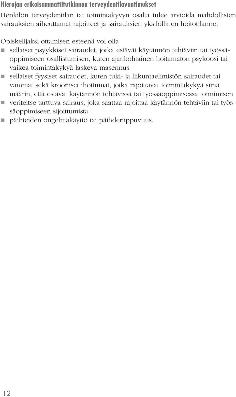 Opiskelijaksi ottamisen esteenä voi olla sellaiset psyykkiset sairaudet, jotka estävät käytännön tehtäviin tai työssäoppimiseen osallistumisen, kuten ajankohtainen hoitamaton psykoosi tai vaikea