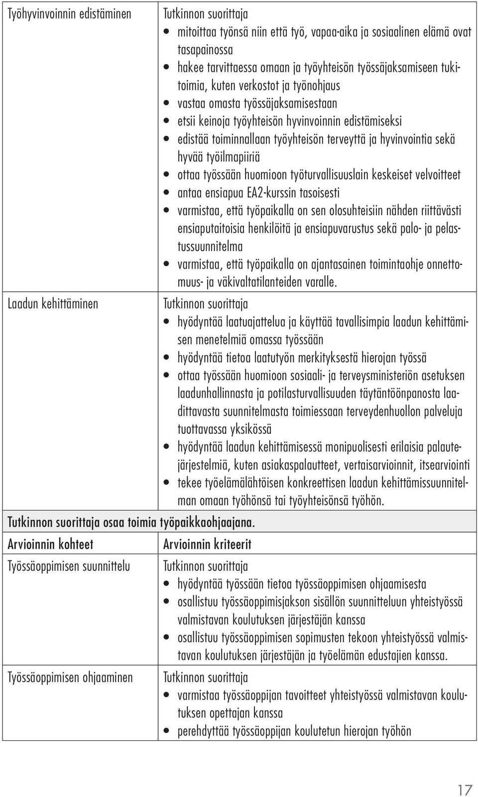 huomioon työturvallisuuslain keskeiset velvoitteet antaa ensiapua EA2-kurssin tasoisesti varmistaa, että työpaikalla on sen olosuhteisiin nähden riittävästi ensiaputaitoisia henkilöitä ja