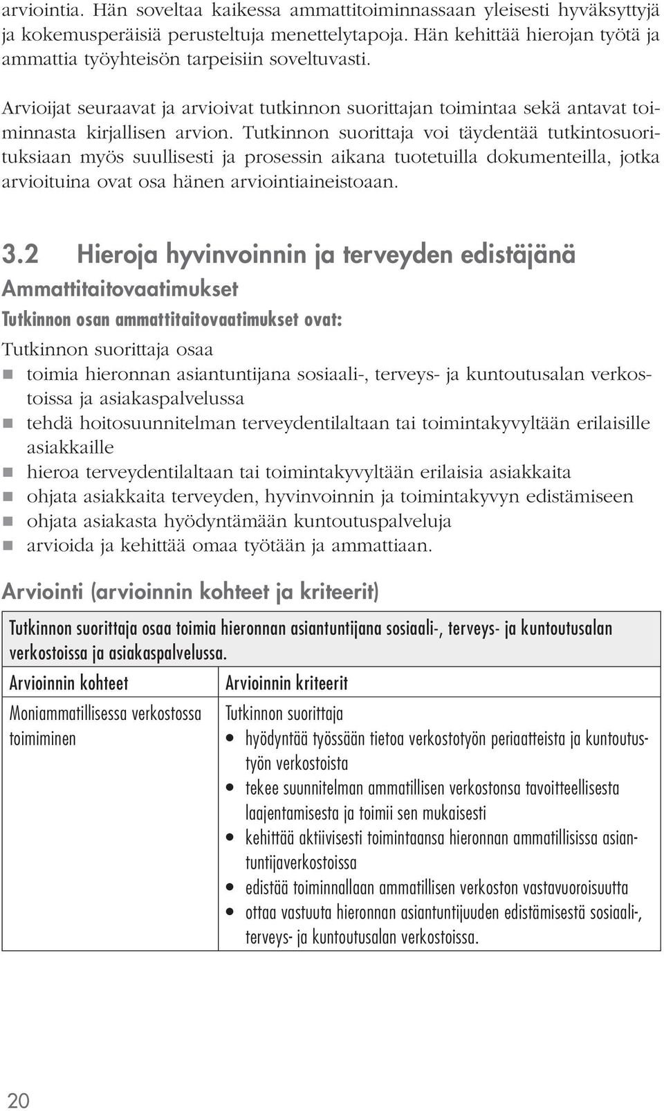 voi täydentää tutkintosuorituksiaan myös suullisesti ja prosessin aikana tuotetuilla dokumenteilla, jotka arvioituina ovat osa hänen arviointiaineistoaan. 3.