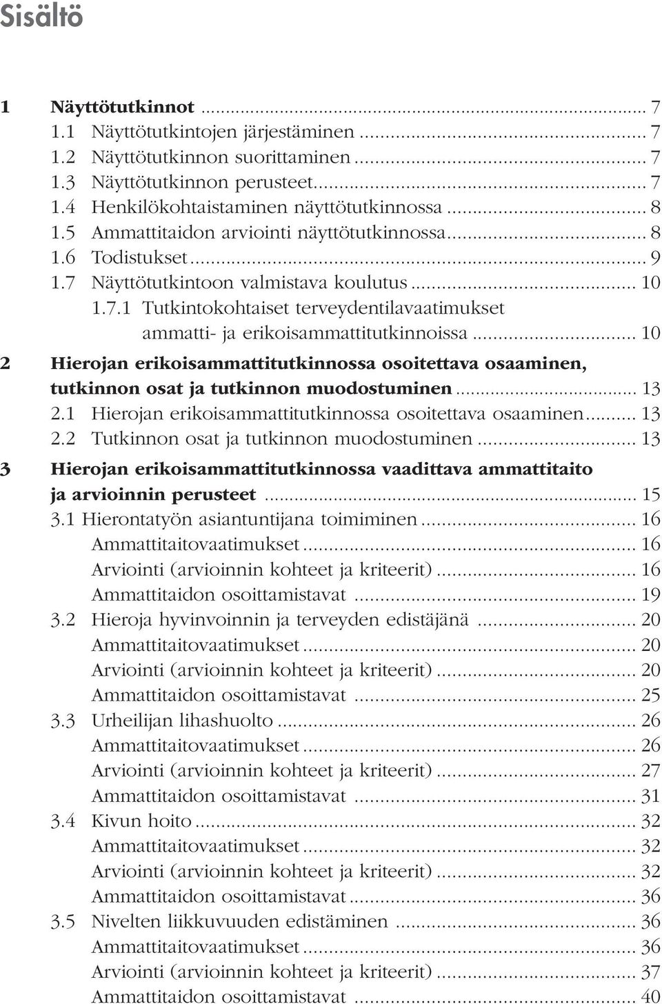 .. 10 2 Hierojan erikoisammattitutkinnossa osoitettava osaaminen, tutkinnon osat ja tutkinnon muodostuminen... 13 2.1 Hierojan erikoisammattitutkinnossa osoitettava osaaminen... 13 2.2 Tutkinnon osat ja tutkinnon muodostuminen.