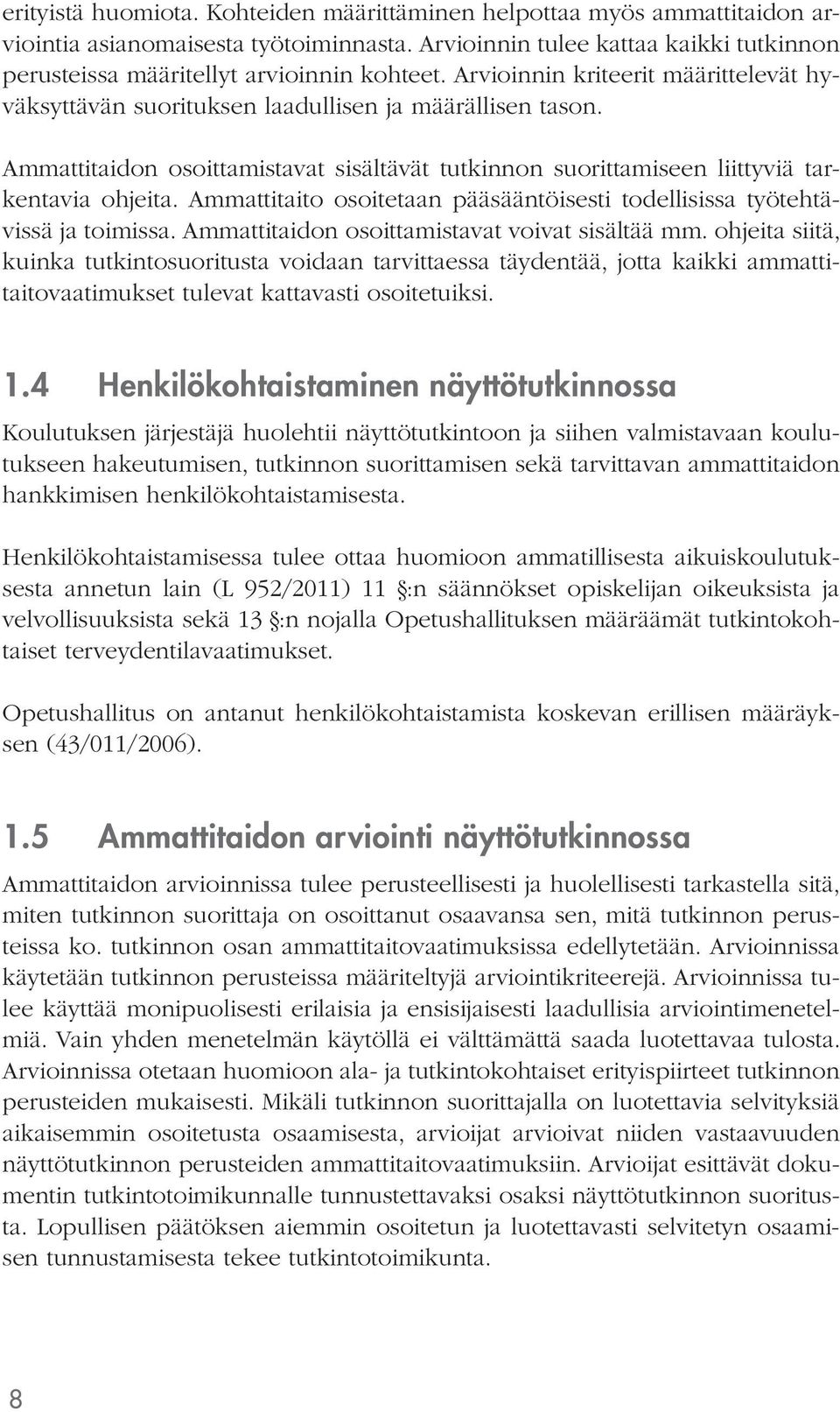 Ammattitaito osoitetaan pääsääntöisesti todellisissa työtehtävissä ja toimissa. Ammattitaidon osoittamistavat voivat sisältää mm.