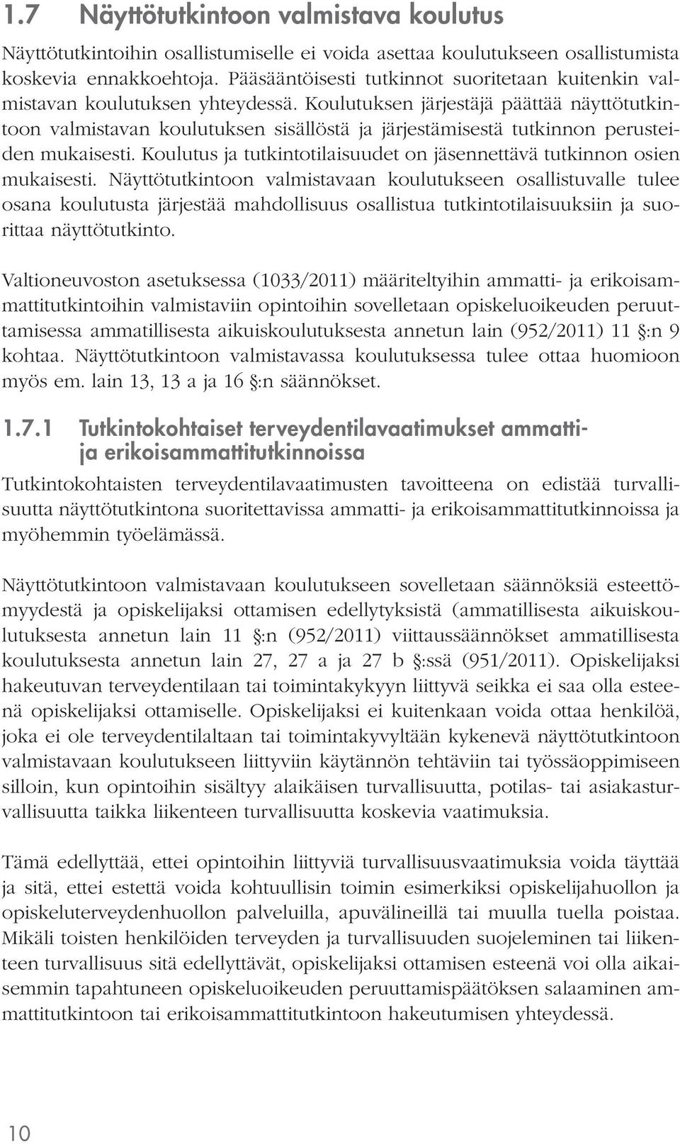 Koulutuksen järjestäjä päättää näyttötutkintoon valmistavan koulutuksen sisällöstä ja järjestämisestä tutkinnon perusteiden mukaisesti.