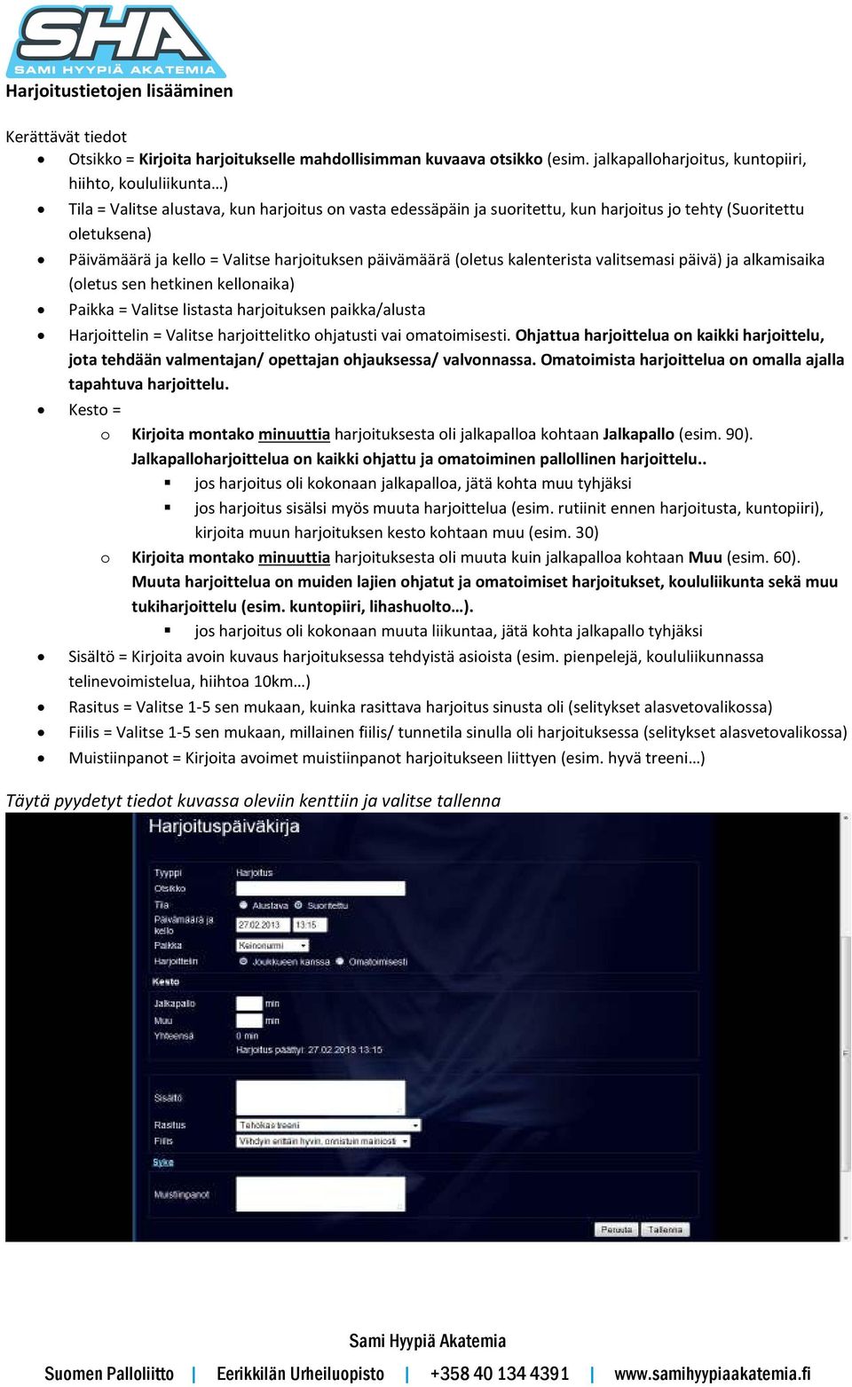 Valitse harjoituksen päivämäärä (oletus kalenterista valitsemasi päivä) ja alkamisaika (oletus sen hetkinen kellonaika) Paikka = Valitse listasta harjoituksen paikka/alusta Harjoittelin = Valitse