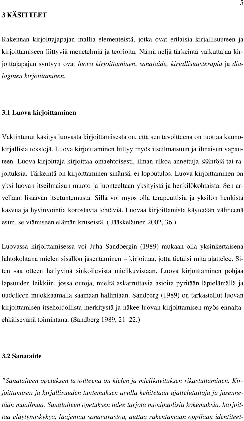 1 Luova kirjoittaminen Vakiintunut käsitys luovasta kirjoittamisesta on, että sen tavoitteena on tuottaa kaunokirjallisia tekstejä.