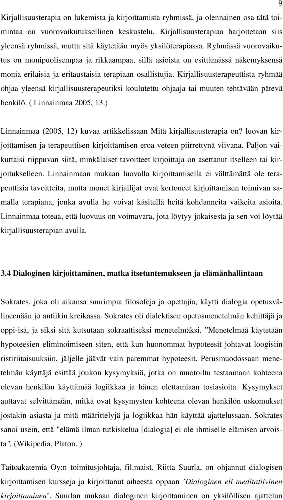 Ryhmässä vuorovaikutus on monipuolisempaa ja rikkaampaa, sillä asioista on esittämässä näkemyksensä monia erilaisia ja eritaustaisia terapiaan osallistujia.