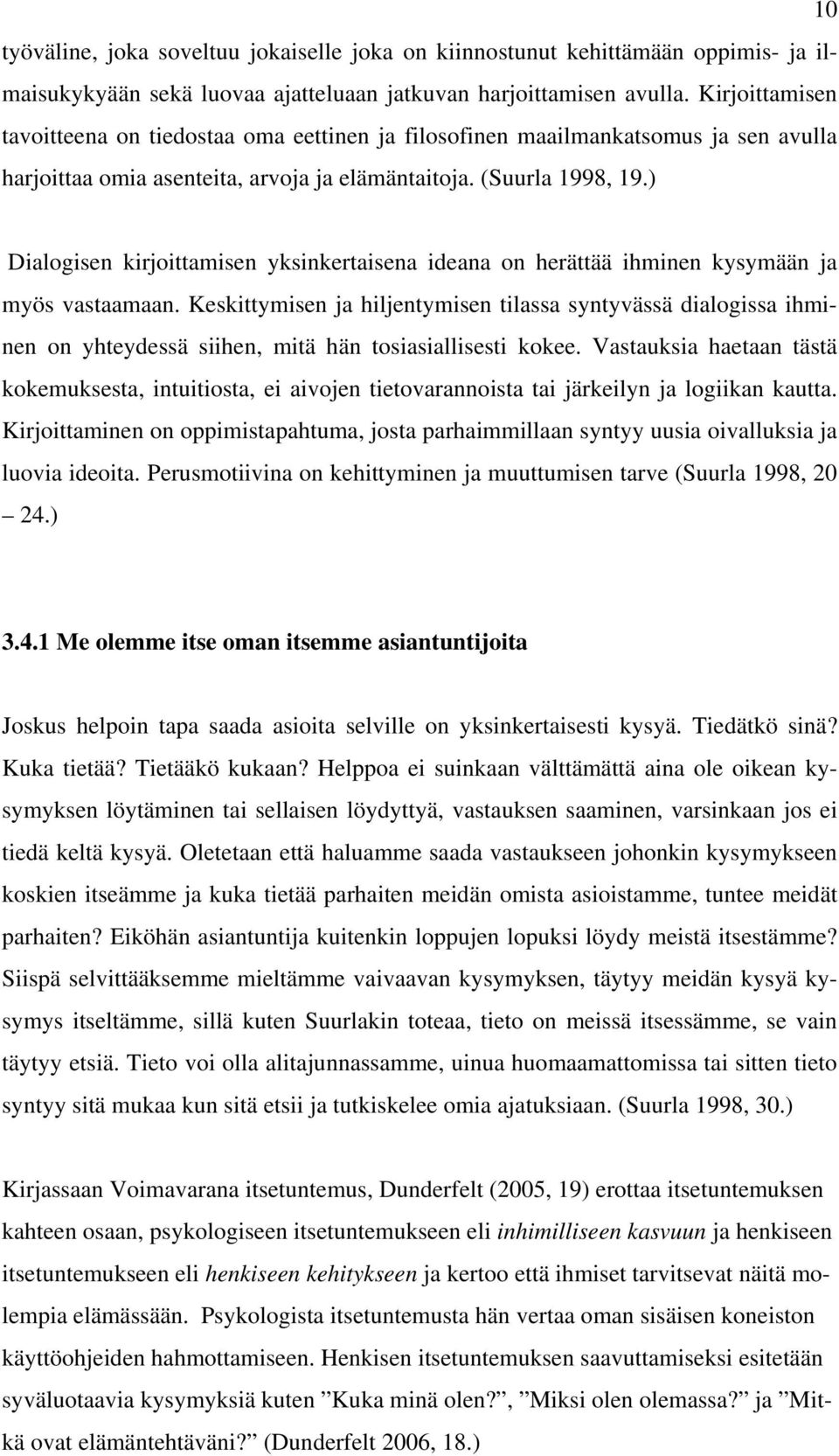 ) Dialogisen kirjoittamisen yksinkertaisena ideana on herättää ihminen kysymään ja myös vastaamaan.