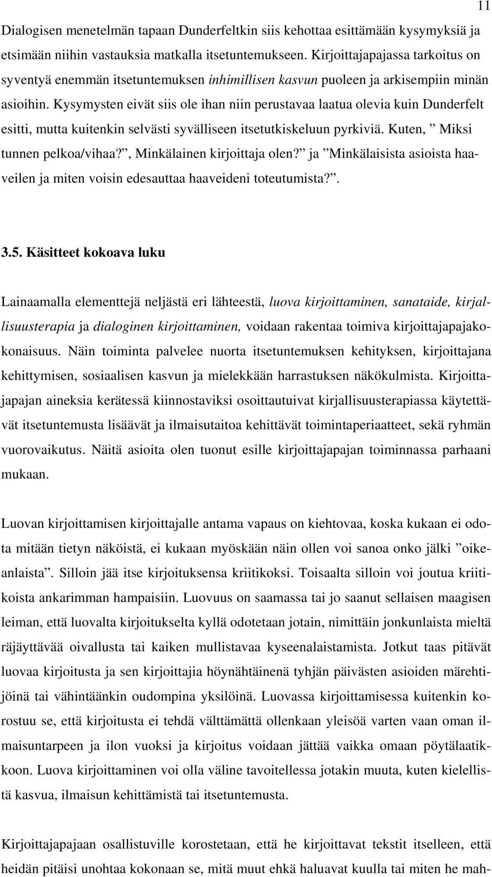 Kysymysten eivät siis ole ihan niin perustavaa laatua olevia kuin Dunderfelt esitti, mutta kuitenkin selvästi syvälliseen itsetutkiskeluun pyrkiviä. Kuten, Miksi tunnen pelkoa/vihaa?