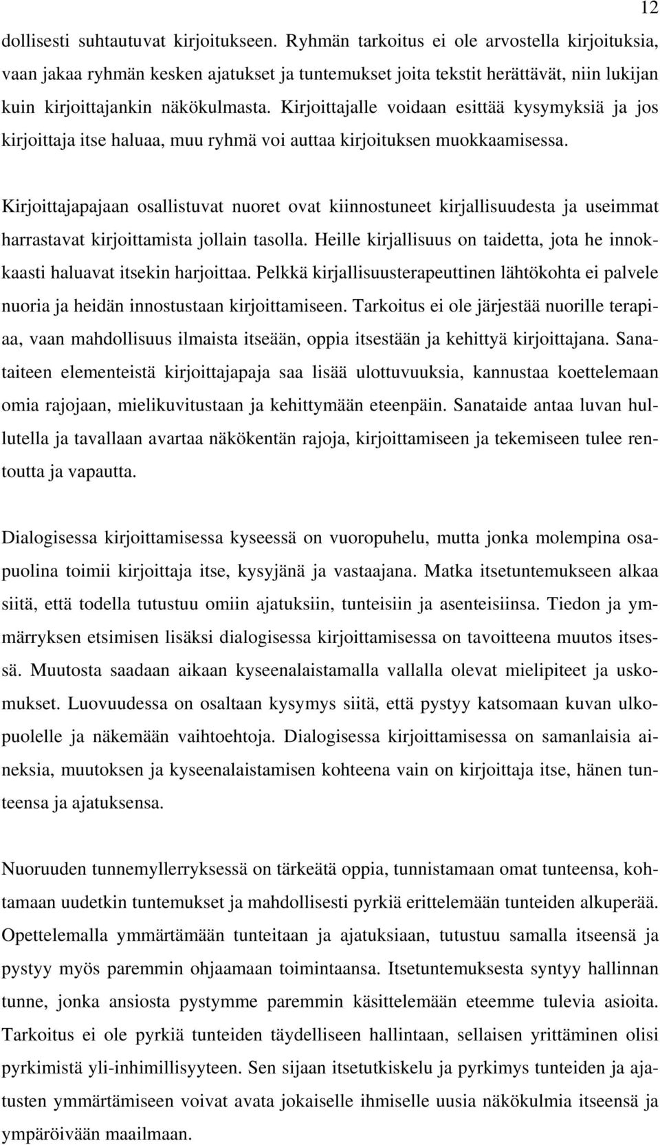 Kirjoittajalle voidaan esittää kysymyksiä ja jos kirjoittaja itse haluaa, muu ryhmä voi auttaa kirjoituksen muokkaamisessa.