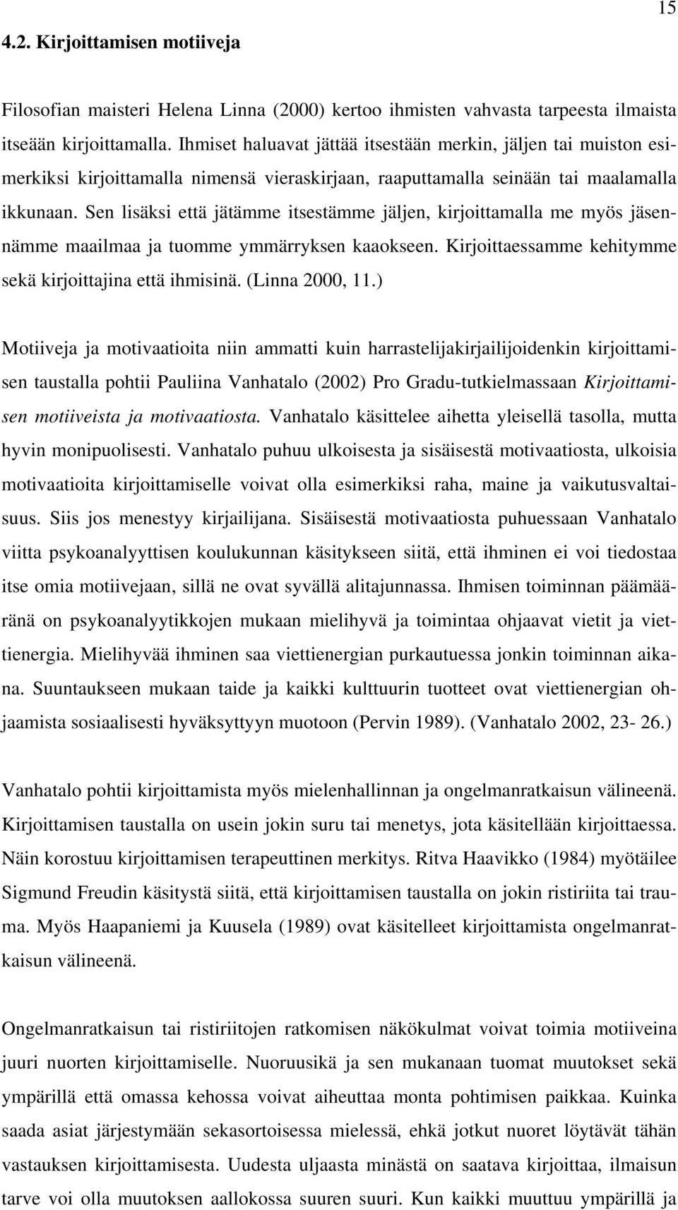 Sen lisäksi että jätämme itsestämme jäljen, kirjoittamalla me myös jäsennämme maailmaa ja tuomme ymmärryksen kaaokseen. Kirjoittaessamme kehitymme sekä kirjoittajina että ihmisinä. (Linna 2000, 11.