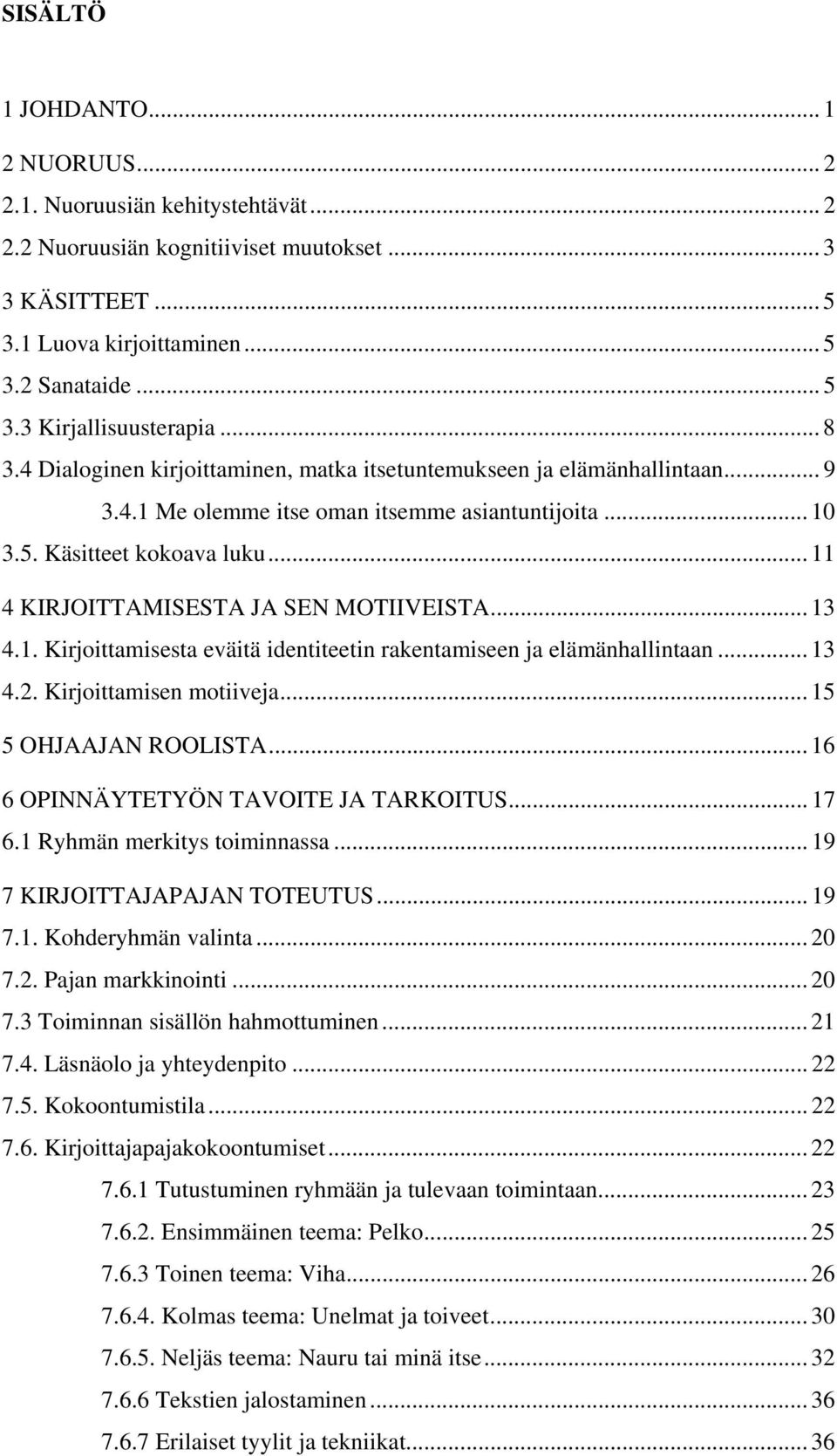 .. 11 4 KIRJOITTAMISESTA JA SEN MOTIIVEISTA... 13 4.1. Kirjoittamisesta eväitä identiteetin rakentamiseen ja elämänhallintaan... 13 4.2. Kirjoittamisen motiiveja... 15 5 OHJAAJAN ROOLISTA.