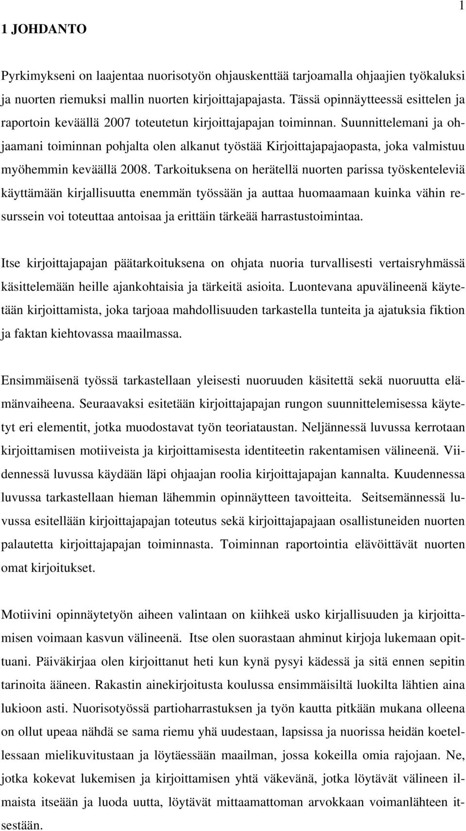 Suunnittelemani ja ohjaamani toiminnan pohjalta olen alkanut työstää Kirjoittajapajaopasta, joka valmistuu myöhemmin keväällä 2008.