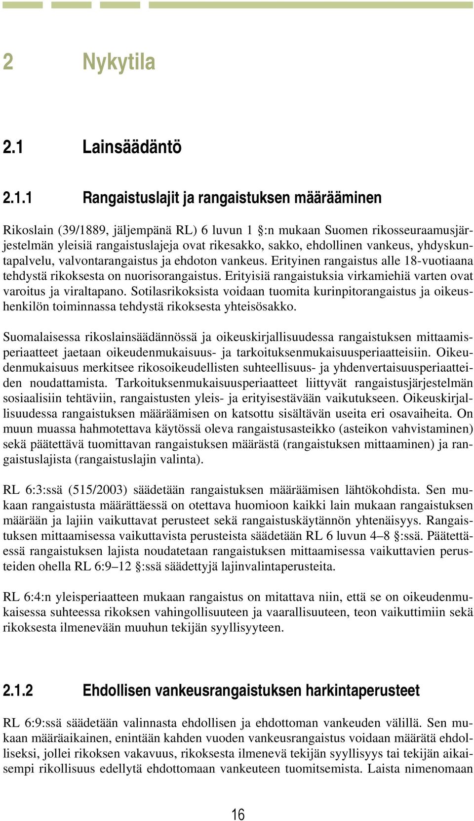 1 Rangaistuslajit ja rangaistuksen määrääminen Rikoslain (39/1889, jäljempänä RL) 6 luvun 1 :n mukaan Suomen rikosseuraamusjärjestelmän yleisiä rangaistuslajeja ovat rikesakko, sakko, ehdollinen