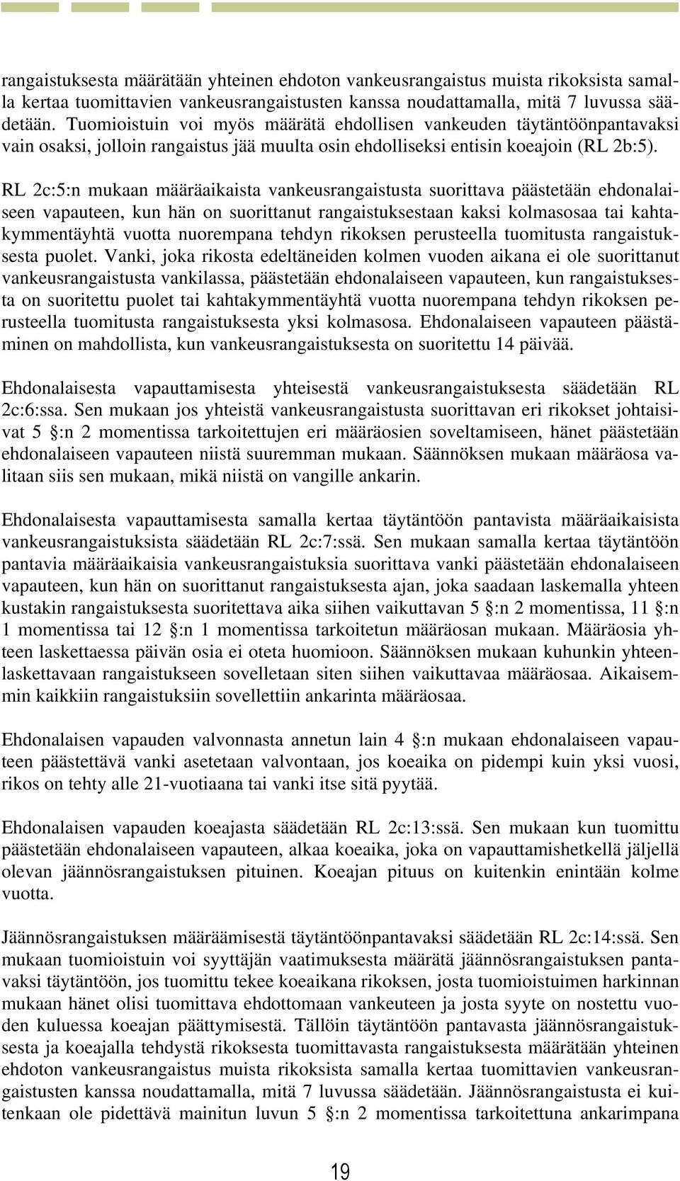 RL 2c:5:n mukaan määräaikaista vankeusrangaistusta suorittava päästetään ehdonalaiseen vapauteen, kun hän on suorittanut rangaistuksestaan kaksi kolmasosaa tai kahtakymmentäyhtä vuotta nuorempana