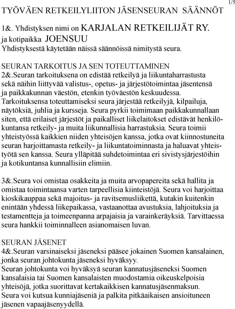 Seuran tarkoituksena on edistää retkeilyä ja liikuntaharrastusta sekä näihin liittyvää valistus-, opetus- ja järjestötoimintaa jäsentensä ja paikkakunnan väestön, etenkin työväestön keskuudessa.