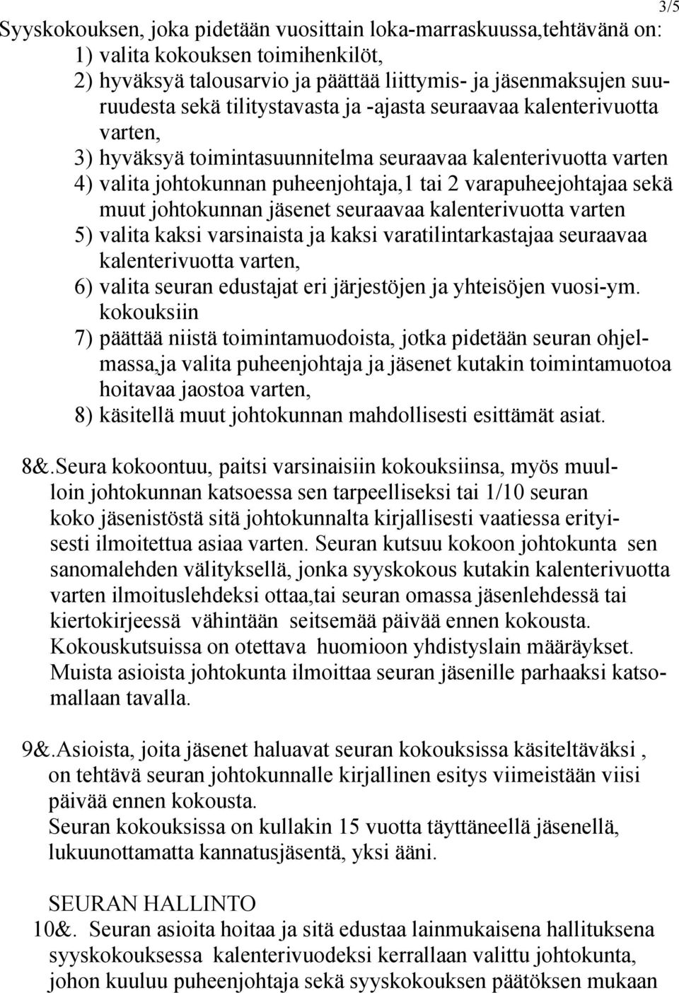 johtokunnan jäsenet seuraavaa kalenterivuotta varten 5) valita kaksi varsinaista ja kaksi varatilintarkastajaa seuraavaa kalenterivuotta varten, 6) valita seuran edustajat eri järjestöjen ja