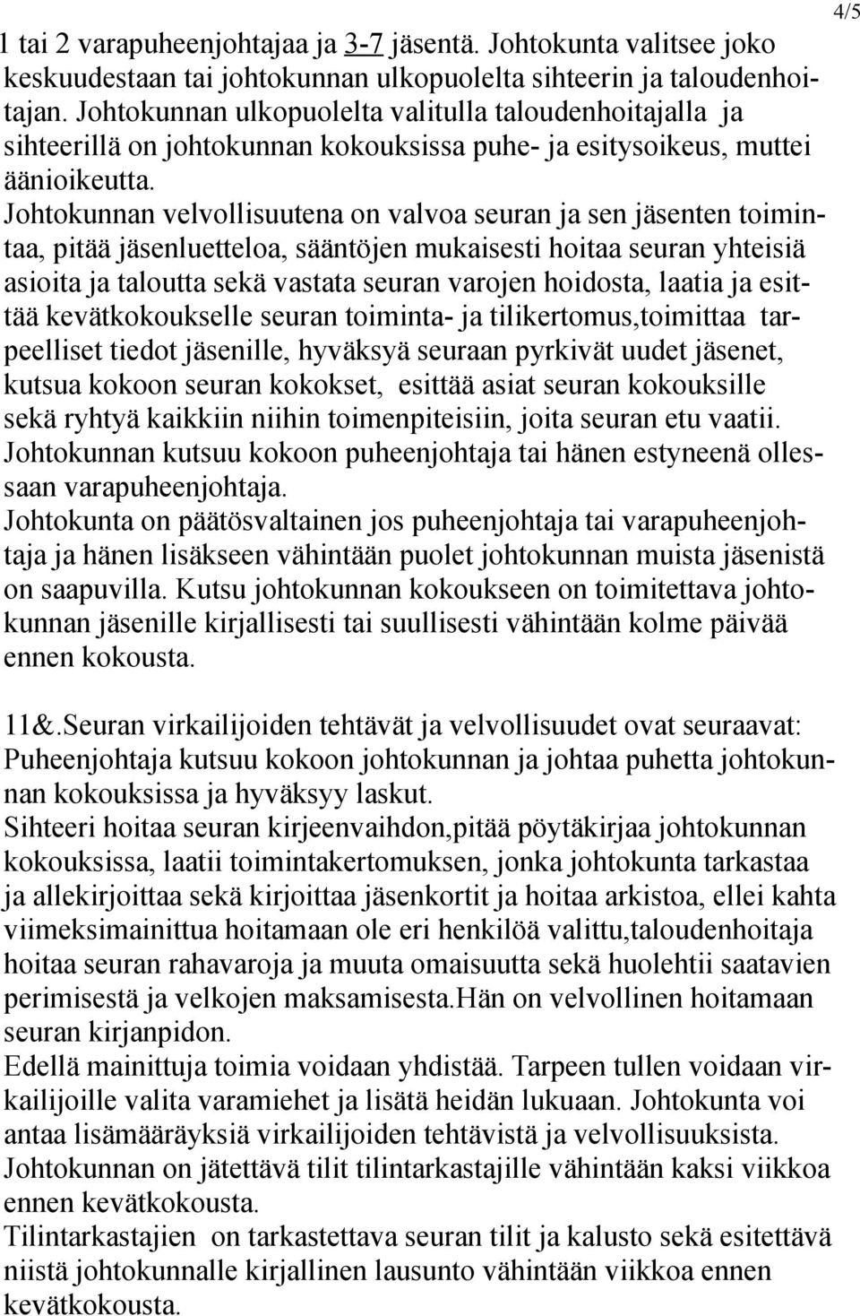 Johtokunnan velvollisuutena on valvoa seuran ja sen jäsenten toimintaa, pitää jäsenluetteloa, sääntöjen mukaisesti hoitaa seuran yhteisiä asioita ja taloutta sekä vastata seuran varojen hoidosta,