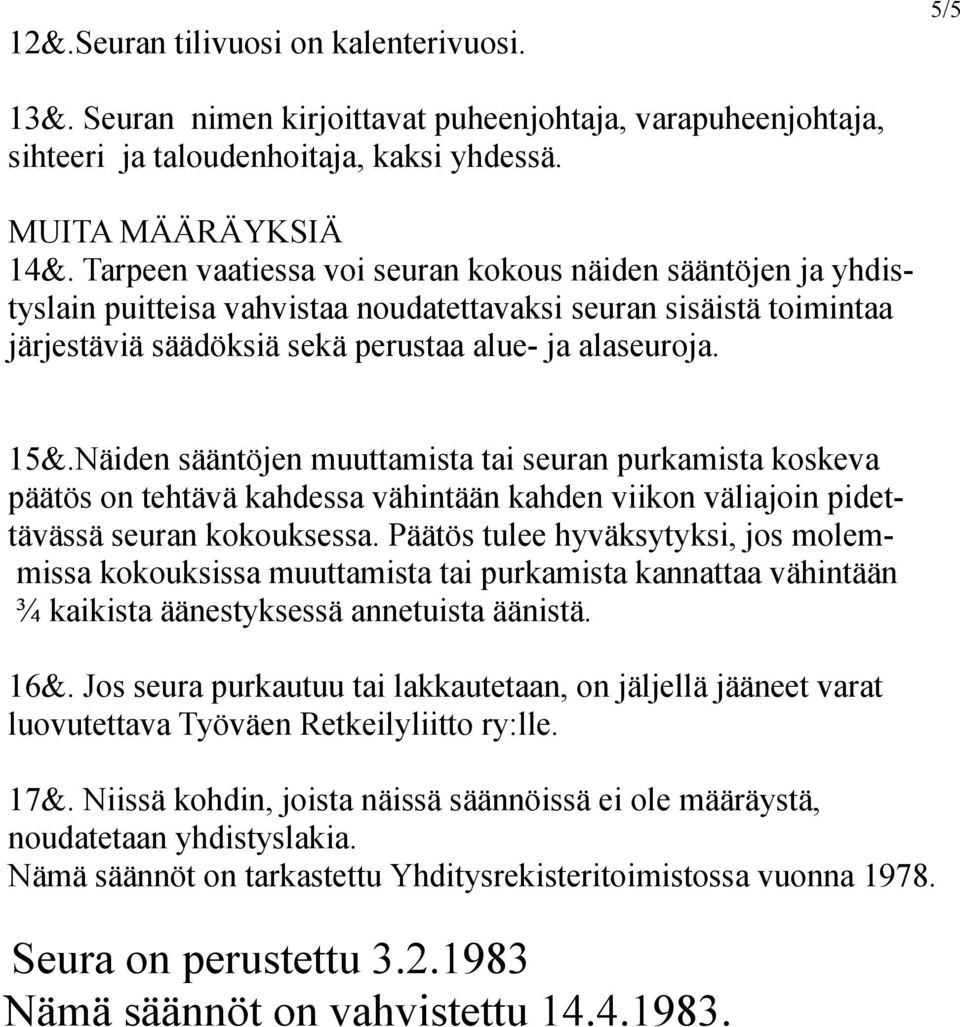 Näiden sääntöjen muuttamista tai seuran purkamista koskeva päätös on tehtävä kahdessa vähintään kahden viikon väliajoin pidettävässä seuran kokouksessa.